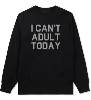I Cant Adult Today Mens Crewneck Sweatshirt