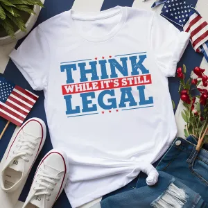 Think While It's Still Legal Apparel
